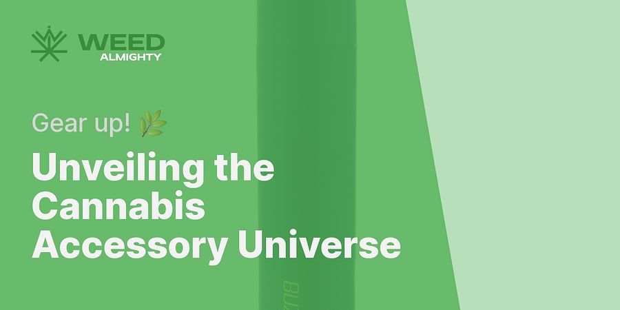 Unveiling the Cannabis Accessory Universe - Gear up! πΏ